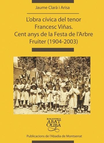 L'obra cívica del tenor Francesc Viñas. Cent anys de la Festa de l'Arbre Fruiter (1904-2003) | 9788484156147 | Clarà i Arisa, Jaume