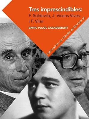 Tres imprescindibles: Ferran Soldevila, Jaume Vicens Vives i Pierre Vilar. Elements per a un cànon historiogràfic català | 9788498837292 | Pujol Casademont, Enric