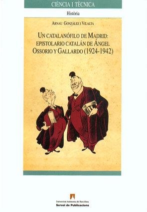 Un catalanófilo de Madrid. Epistolario catalán de Ángel Ossorio y Gallardo (1924-1942) | 9788449025280 | Gonzàlez i Vilalta, Arnau