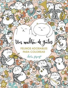 Un millón de gatos: felinos adorables para colorear (Libro de colorear para adultos) | 9788401017919 | Lulu Mayo