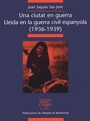 Una ciutat en guerra. Lleida en la guerra civil espanyola (1936-1939) | 9788484154488 | Sagués San José, Joan