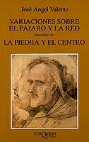 Variaciones sobre el pájaro y la red, precedido de La piedra y el centro | 9788472233898 | Valente, José Ángel