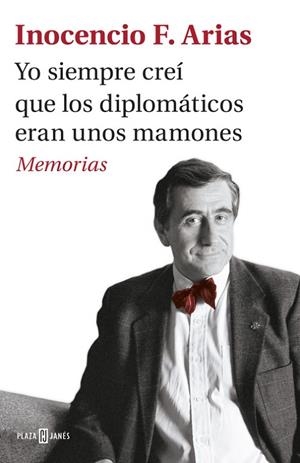 Yo siempre creí que los diplomáticos eran unos mamones | 9788401017537 | Inocencio F. Arias