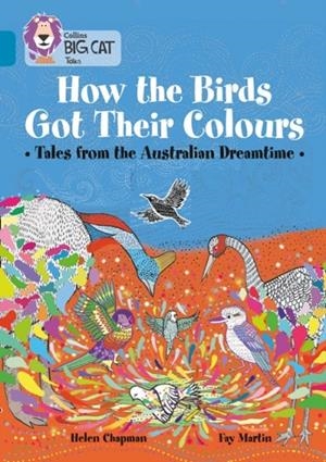 HOW THE BIRDS GOT THEIR COLOURS: TALES FROM THE AUSTRALIAN DREAMTIME-FICTION-TOPAZ - BAND 13 | 9780008179342 | HELEN CHAPMAN
