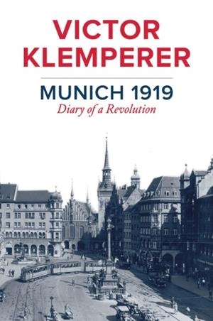 MUNICH 1919: DIARY OF A REVOLUTION | 9781509510580 | VICTOR KLEMPERER