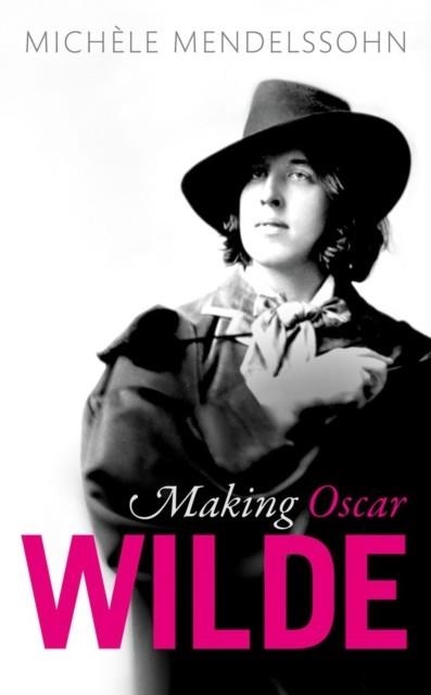 MAKING OSCAR WILDE | 9780198802365 | MICHELE MENDELSSOHN