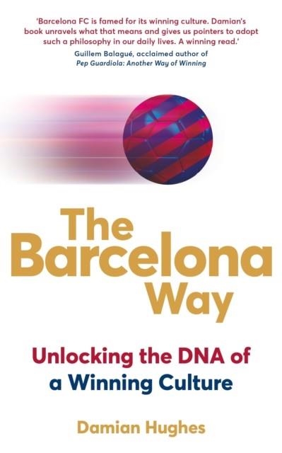 THE BARCELONA WAY: UNLOCKING THE DNA OF A WINNING | 9781509804429 | DAMIAN HUGHES