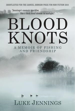 BLOOD KNOTS : OF FATHERS, FRIENDSHIP AND FISHING | 9781848871335 | LUKE JENNINGS