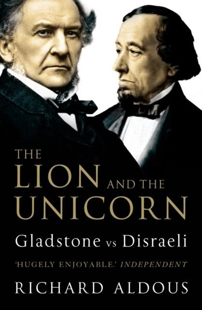 THE LION AND THE UNICORN: GLADSTONE VS DISRAELI | 9781844133123 | RICHARD ALDOUS