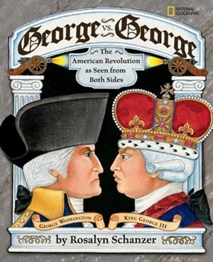 GEORGE VS. GEORGE: THE AMERICAN REVOLUTION AS SEEN FROM BOTH SIDES  | 9781426300424 | ROSALYN SCHANZER