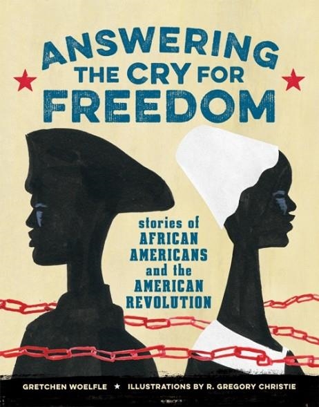 ANSWERING THE CRY FOR FREEDOM: STORIES OF AFRICAN AMERICANS AND THE AMERICAN REVOLUTION | 9781629793061 | GRETCHEN WOELFLE