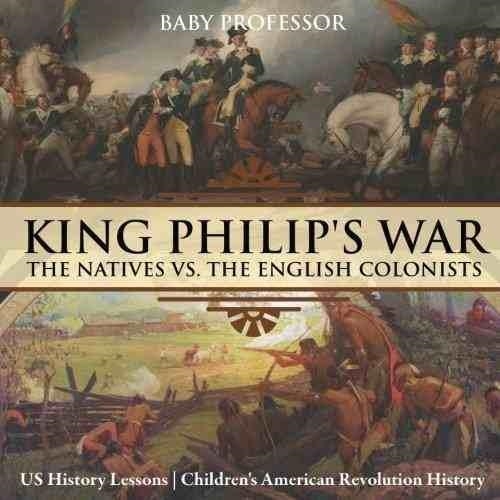 KING PHILIP'S WAR: THE NATIVES VS. THE ENGLISH COLONISTS | 9781541911796 | BABY PROFESSOR