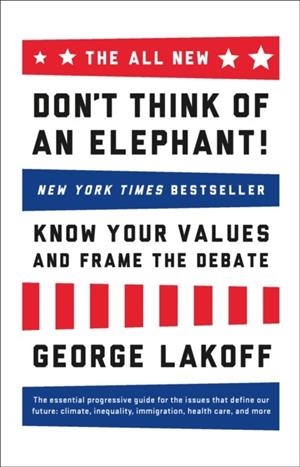 THE ALL NEW DON'T THINK OF AN ELEPHANT: KNOW YOUR VALUES AND FRAME THE DEBATE | 9781603585941 | GEORGE LAKOFF