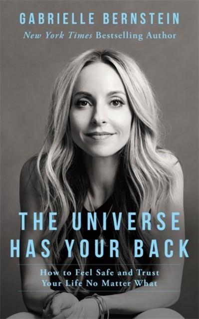 THE UNIVERSE HAS YOUR BACK: HOW TO FEEL SAFE AND TRUST YOUR LIFE NO MATTER WHAT | 9781781804254 | GABRIELLE BERNSTEIN