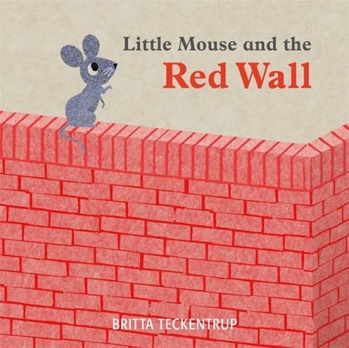 LITTLE MOUSE AND THE RED WALL | 9781408342817 | BRITTA TECKENTRUP
