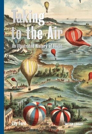 TAKING TO THE AIR: AN ILLUSTRATED HISTORY OF FLIGH | 9780712352611 | LILY FORD