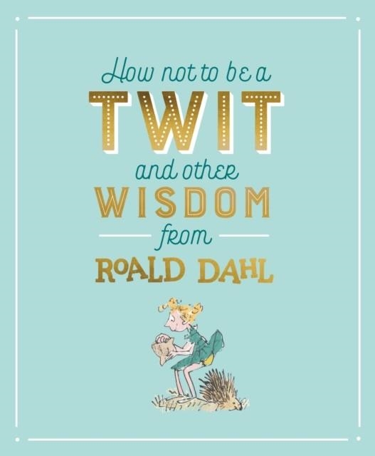 HOW NOT TO BE A TWIT AND OTHER WISDOM FROM ROALD  | 9780241330821 | ROALD DAHL