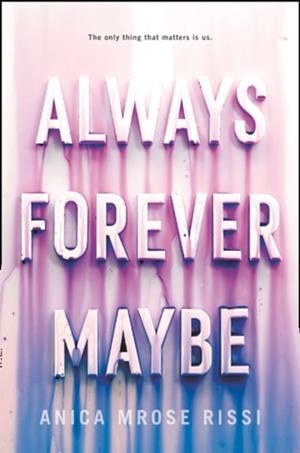 ALWAYS FOREVER MAYBE | 9780062685285 | ANICA MROSE RISSI