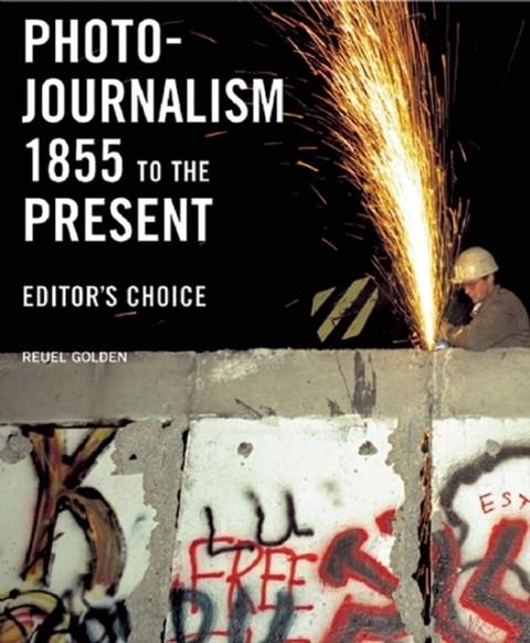 PHOTOJOURNALISM 1855 TO THE PRESENT : EDITOR'S CHOICE | 9780789208958 | REUEL GOLDEN
