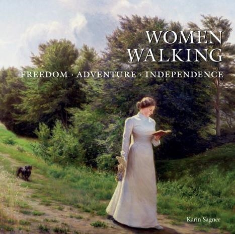 WOMEN WALKING : FREEDOM, ADVENTURE, INDEPENDENCE | 9780789212863 | KARIN SAGNER