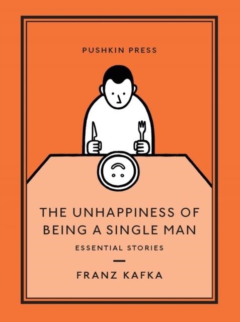 THE UNHAPPINESS OF BEING A SINGLE MAN: ESSENTIAL STORIES | 9781782274391 | FRANZ KAFKA