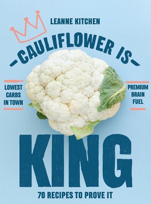CAULIFLOWER IS KING : 70 RECIPES TO PROVE IT | 9781760634575 | LEANNE KITCHEN