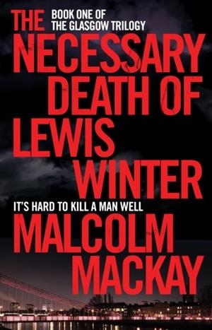 THE NECESSARY DEATH OF LEWIS WINTER | 9781447290698 | MALCOLM MACKAY