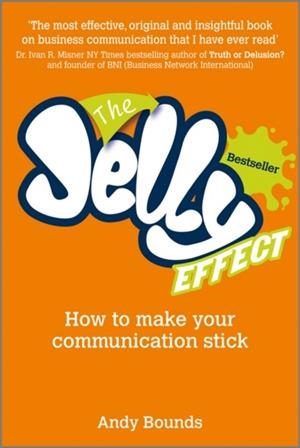 THE JELLY EFFECT: HOW TO MAKE YOUR COMMUNICATION STICK | 9780857080462 | ANDY BOUNDS