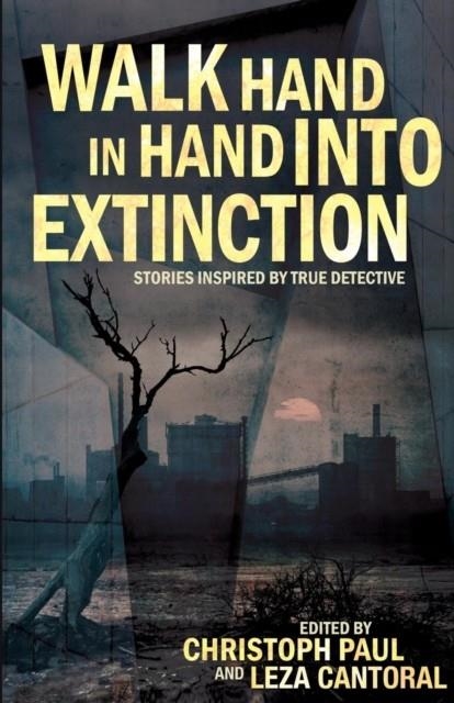 WALK HAND IN HAND INTO EXTINCTION | 9781944866006 | ED. CHRISTOPHER PAUL AND LEZA CANTORAL