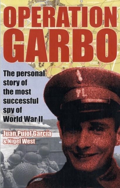 OPERATION GARBO : THE PERSONAL STORY OF THE MOST SUCCESSFUL SPY OF WORLD WAR II | 9781849541077 | JUAN GARCIA PUJOL