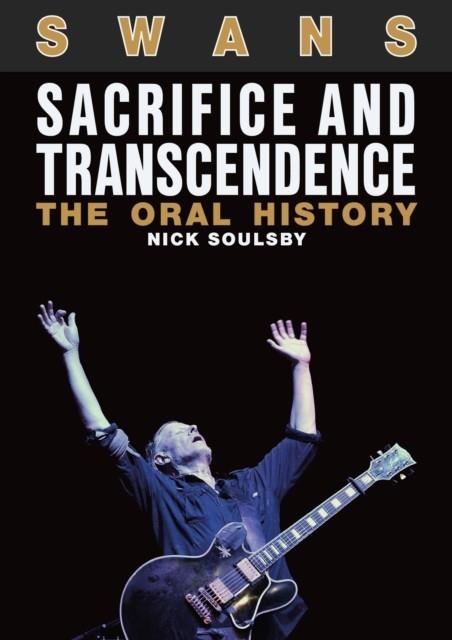 SWANS: SACRIFICE AND TRANSCENDENCE | 9781911036395 | NICK SOULSBY