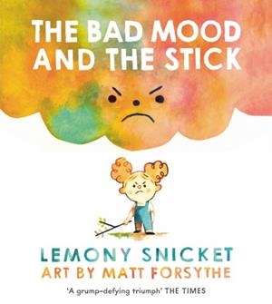 THE BAD MOOD AND THE STICK | 9781783446605 | LEMONY SNICKET