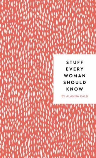 STUFF EVERY WOMAN SHOULD KNOW | 9781683690894 | ALANNA KALB