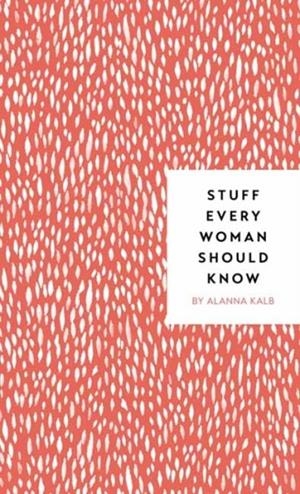 STUFF EVERY WOMAN SHOULD KNOW | 9781683690894 | ALANNA KALB