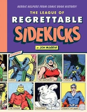 THE LEAGUE OF REGRETTABLE SIDEKICKS | 9781683690764 | JON MORRIS