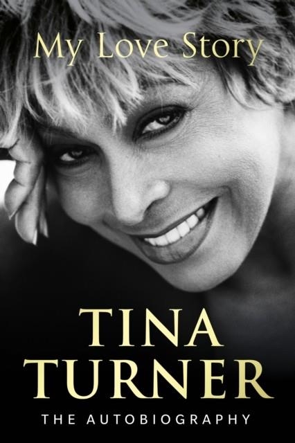TINA TURNER: MY LOVE STORY (OFFICIAL AUTOBIOGRAPHY) | 9781780898988 | TINA TURNER
