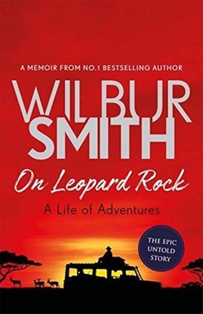 ON LEOPARD ROCK: A LIFE OF ADVENTURES | 9781785765353 | WILBUR SMITH