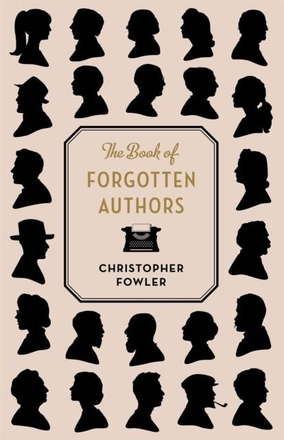 THE BOOK OF FORGOTTEN AUTHORS | 9781786484901 | CHRISTOPHER FOWLER