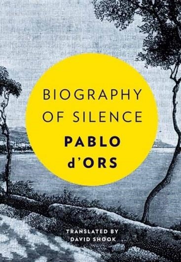 BIOGRAPHY OF SILENCE | 9781946764232 | PABLO D'ORS