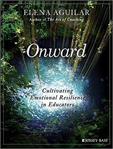 ONWARD: CULTIVATING EMOTIONAL RESILIENCE IN EDUCATORS | 9781119364894 | ELENA AGUILAR