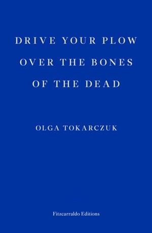 DRIVE YOUR PLOW OVER THE BONES OF THE DEAD | 9781910695715 | OLGA TOKARCZUK