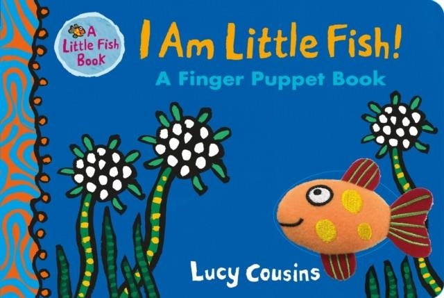 I AM LITTLE FISH! A FINGER PUPPET BOOK | 9781406377637 | LUCY COUSINS