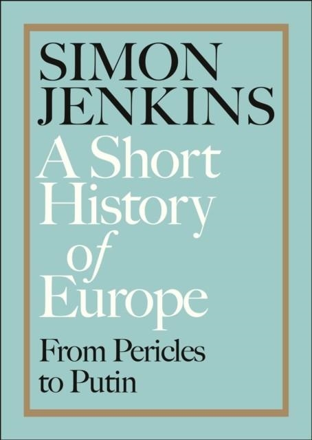 A SHORT HISTORY OF EUROPE | 9780241352519 | SIMON JENKINS