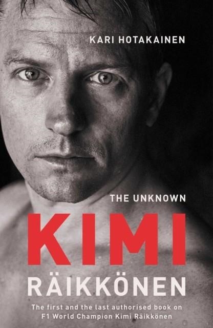 THE UNKNOWN KIMI RAIKKONEN | 9781471177675 | KARI HOTAKAINEN