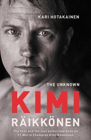 THE UNKNOWN KIMI RAIKKONEN | 9781471177675 | KARI HOTAKAINEN