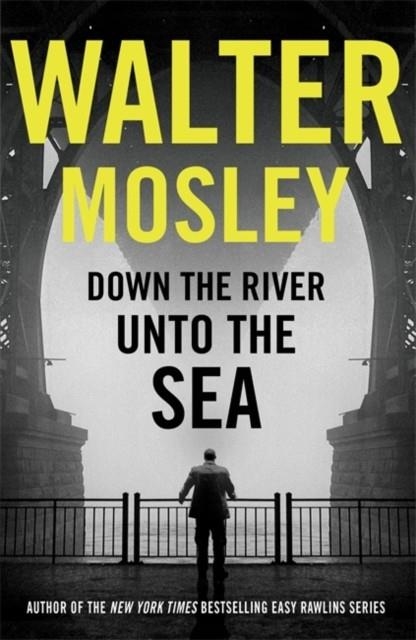 DOWN THE RIVER UNTO THE SEA | 9781474608749 | WALTER MOSLEY