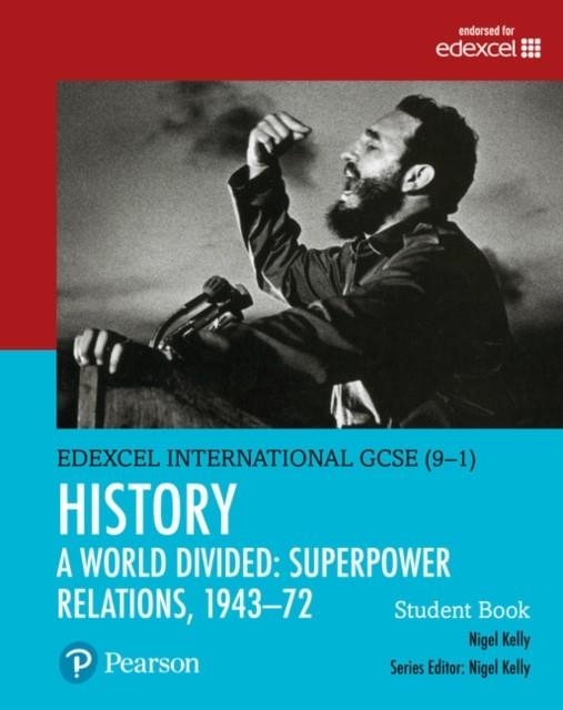 PEARSON EDEXCEL INTERNATIONAL GCSE (9–1) HISTORY A WORLD DIVIDED: SUPERPOWER RELATIONS, 1943–1972 STUDENT BOOK | 9780435185442 | NIGEL KELLY