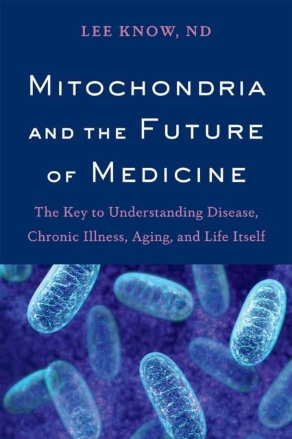 MITOCHONDRIA AND THE FUTURE OF MEDICINE | 9781603587679 | LEE KNOW
