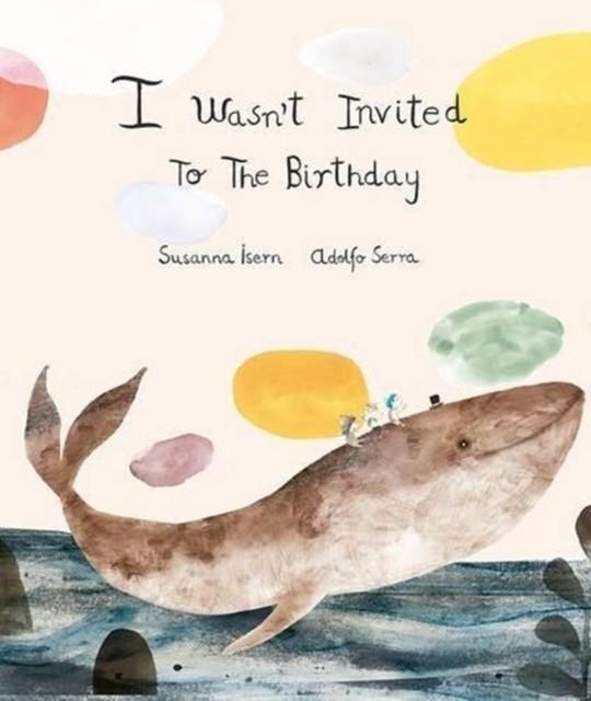 I WASN'T INVITED TO THE BIRTHDAY | 9788494444647 | SUSANNA ISERN