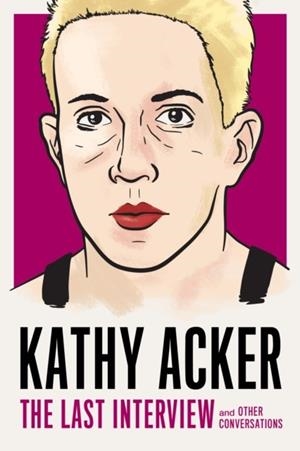 KATHY ACKER: THE LAST INTERVIEW | 9781612197319 | KATHY ACKER